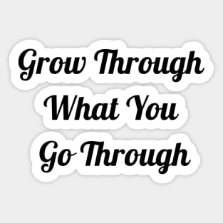 Grow Through What You Go Through Sticker